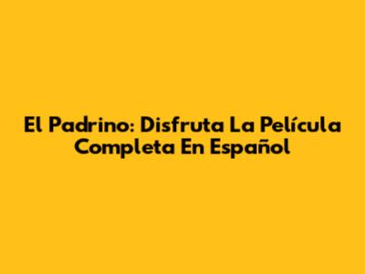 El Padrino: Disfruta La Película Completa En Español