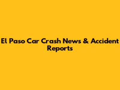 El Paso Car Crash News & Accident Reports