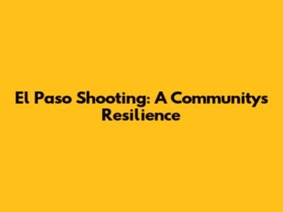 El Paso Shooting: A Community's Resilience