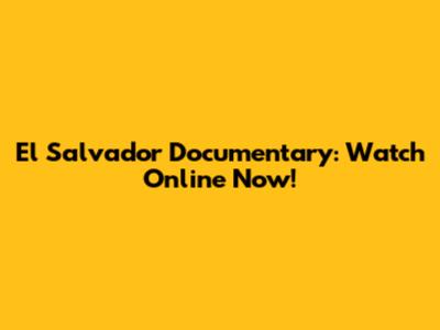 El Salvador Documentary: Watch Online Now!