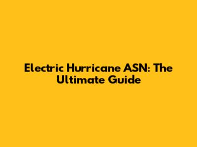 Electric Hurricane ASN: The Ultimate Guide