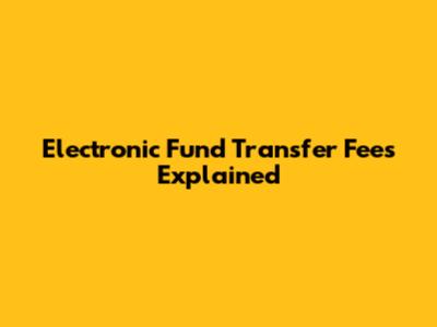 Electronic Fund Transfer Fees Explained