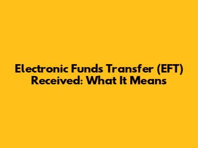 Electronic Funds Transfer (EFT) Received: What It Means