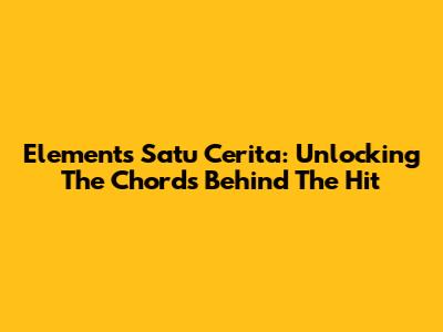 Element's "Satu Cerita": Unlocking The Chords Behind The Hit