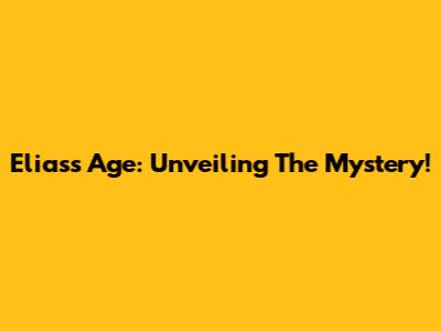 Elias's Age: Unveiling The Mystery!