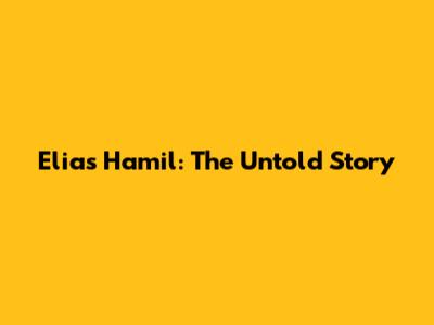 Elias Hamil: The Untold Story
