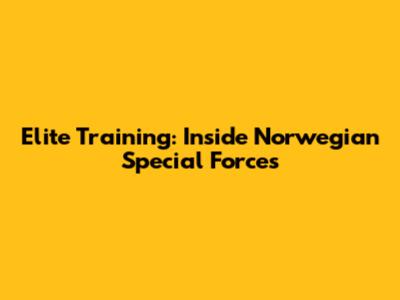 Elite Training: Inside Norwegian Special Forces