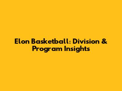 Elon Basketball: Division & Program Insights
