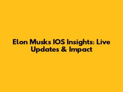 Elon Musk's IOS Insights: Live Updates & Impact