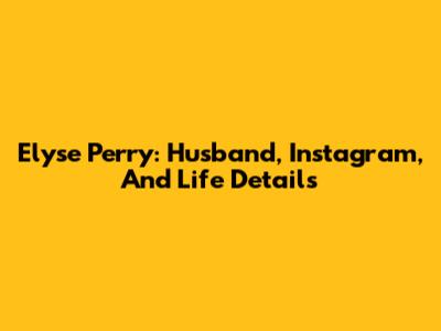 Elyse Perry: Husband, Instagram, And Life Details