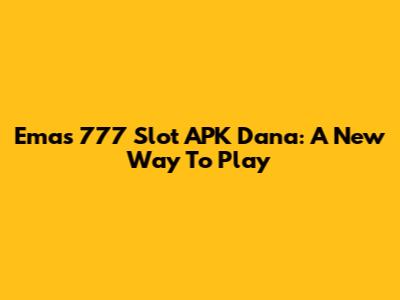 Emas 777 Slot APK Dana: A New Way To Play