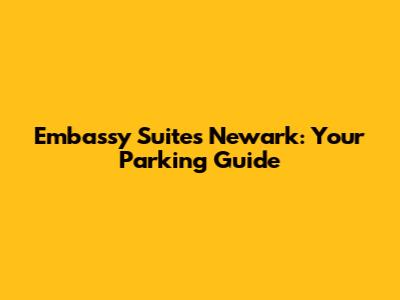 Embassy Suites Newark: Your Parking Guide