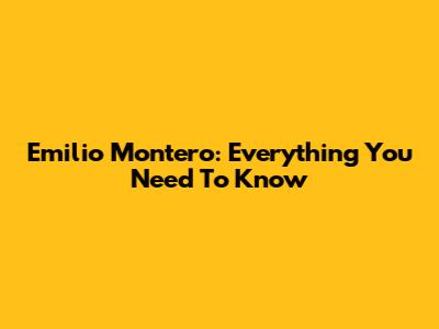 Emilio Montero: Everything You Need To Know