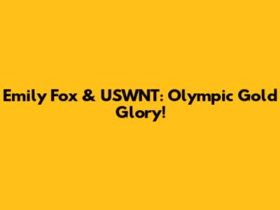 Emily Fox & USWNT: Olympic Gold Glory!
