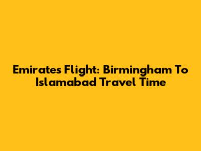 Emirates Flight: Birmingham To Islamabad Travel Time