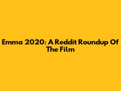 Emma 2020: A Reddit Roundup Of The Film