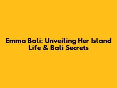 Emma Bali: Unveiling Her Island Life & Bali Secrets