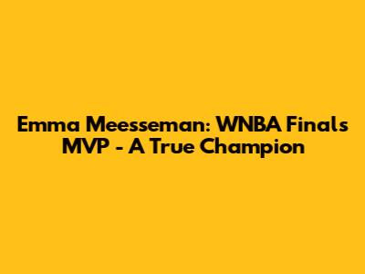 Emma Meesseman: WNBA Finals MVP - A True Champion