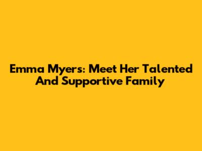 Emma Myers: Meet Her Talented And Supportive Family