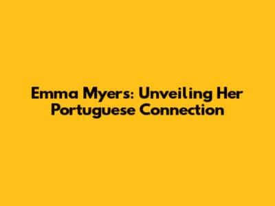 Emma Myers: Unveiling Her Portuguese Connection