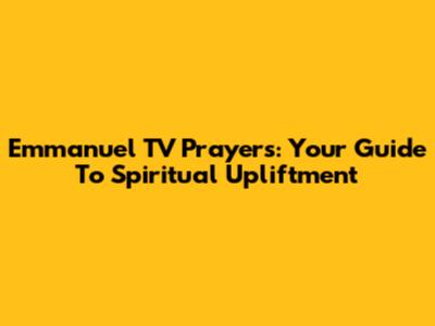 Emmanuel TV Prayers: Your Guide To Spiritual Upliftment
