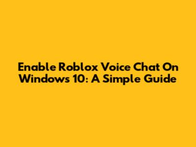 Enable Roblox Voice Chat On Windows 10: A Simple Guide