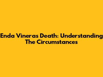 Enda Vinera's Death: Understanding The Circumstances