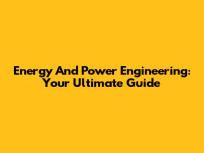 Energy And Power Engineering: Your Ultimate Guide