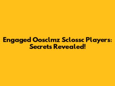 Engaged Oosclmz Sclossc Players: Secrets Revealed!