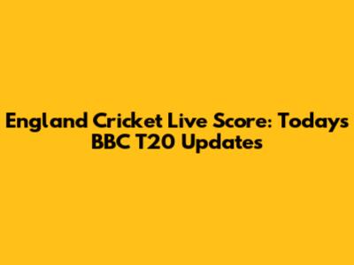 England Cricket Live Score: Today's BBC T20 Updates