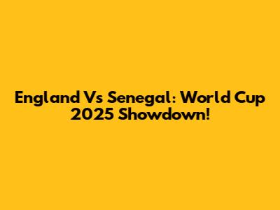 England Vs Senegal: World Cup 2025 Showdown!