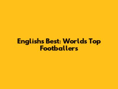 English's Best: World's Top Footballers
