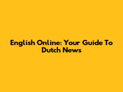 English Online: Your Guide To Dutch News