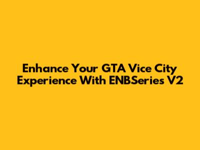 Enhance Your GTA Vice City Experience With ENBSeries V2