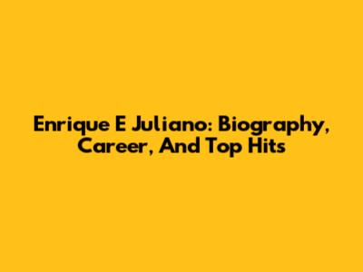 Enrique E Juliano: Biography, Career, And Top Hits