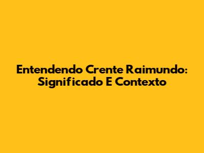 Entendendo 'Crente Raimundo': Significado E Contexto