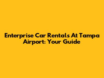 Enterprise Car Rentals At Tampa Airport: Your Guide