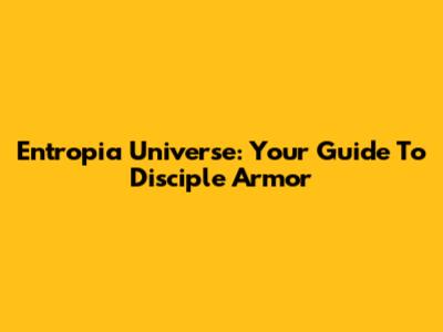 Entropia Universe: Your Guide To Disciple Armor