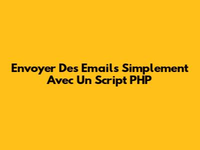 Envoyer Des Emails Simplement Avec Un Script PHP