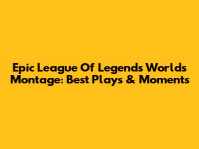 Epic League Of Legends Worlds Montage: Best Plays & Moments