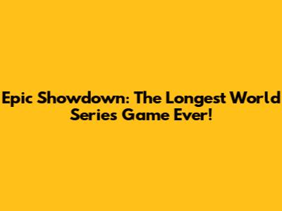 Epic Showdown: The Longest World Series Game Ever!