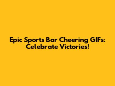 Epic Sports Bar Cheering GIFs: Celebrate Victories!