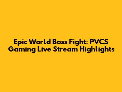 Epic World Boss Fight: PVCS Gaming Live Stream Highlights