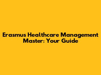 Erasmus Healthcare Management Master: Your Guide