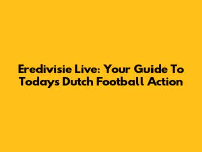 Eredivisie Live: Your Guide To Today's Dutch Football Action