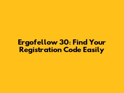 Ergofellow 30: Find Your Registration Code Easily