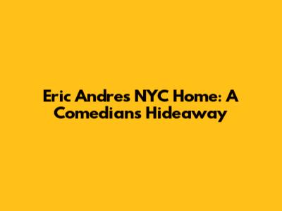 Eric Andre's NYC Home: A Comedian's Hideaway