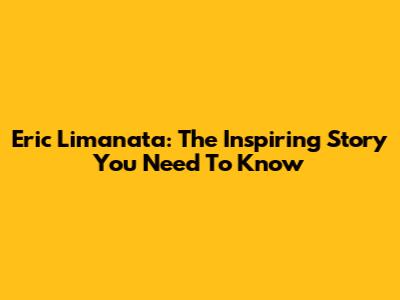 Eric Limanata: The Inspiring Story You Need To Know