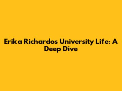 Erika Richardo's University Life: A Deep Dive