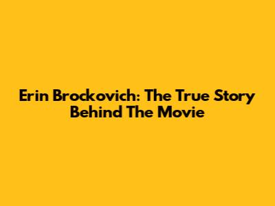 Erin Brockovich: The True Story Behind The Movie